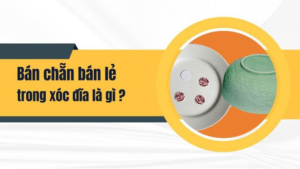 Bán chẵn bán lẻ xóc đĩa là gì