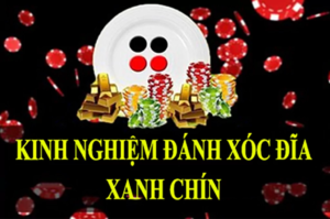 Kinh nghiệm đánh xóc đĩa xanh chín của cao thủ 