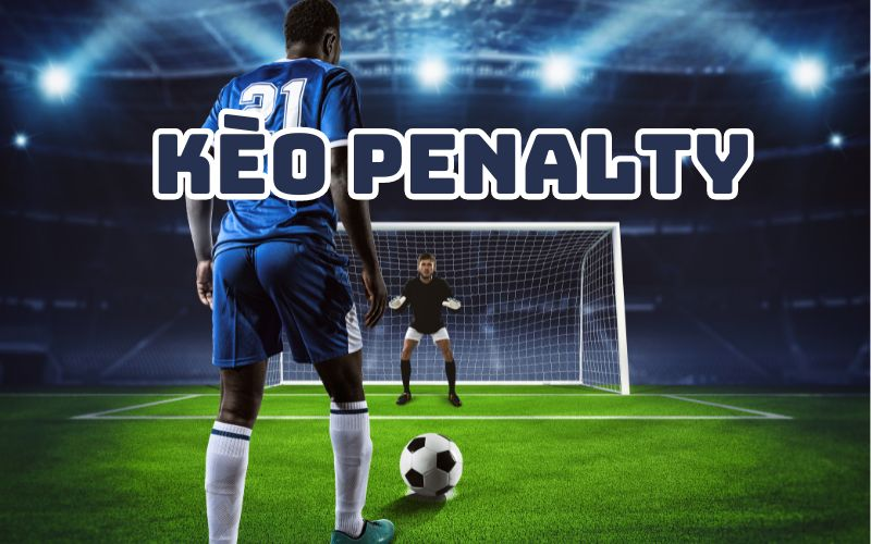 Bí kíp bắt kèo penalty dễ thắng dành cho tân thủ 